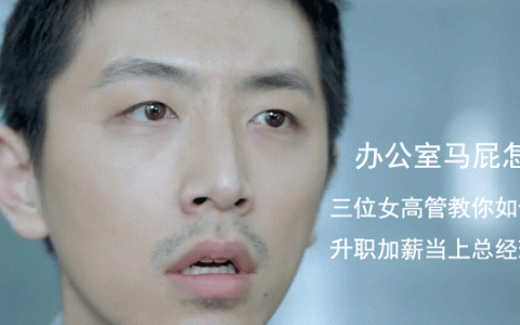 办公室马屁怎么拍？三位女高管教你如何升职加薪当上总经理出任CEO